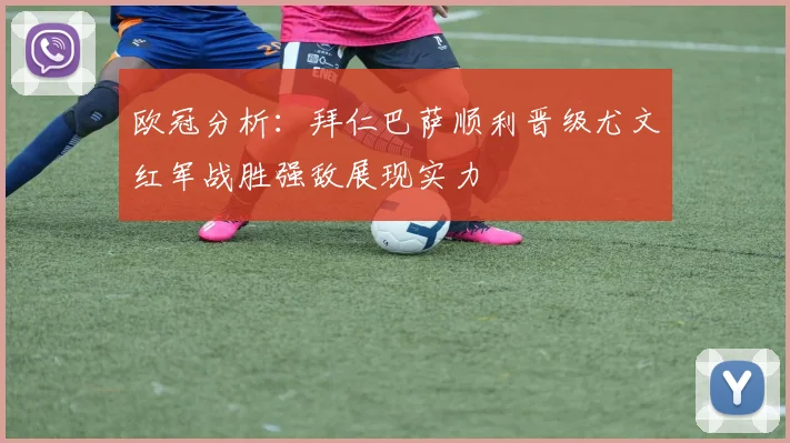欧冠分析：拜仁巴萨顺利晋级尤文红军战胜强敌展现实力