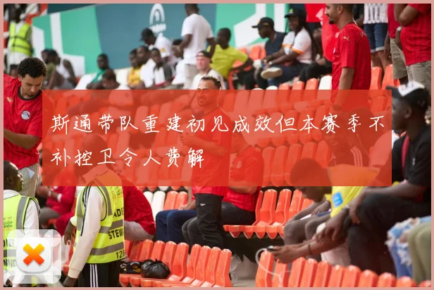 斯通带队重建初见成效但本赛季不补控卫令人费解