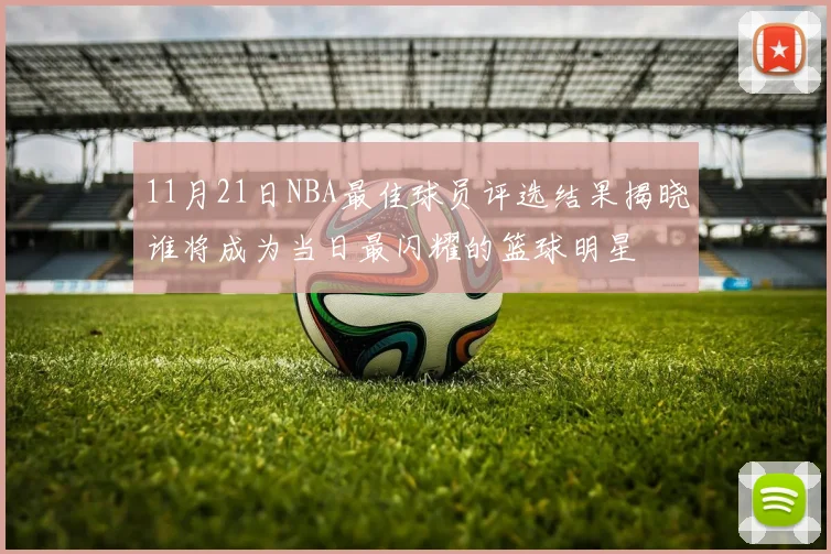 11月21日NBA最佳球员评选结果揭晓谁将成为当日最闪耀的篮球明星