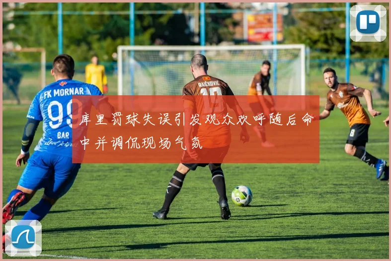 库里罚球失误引发观众欢呼随后命中并调侃现场气氛