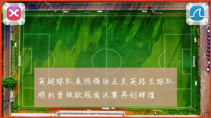 英超球队表现强劲五支英格兰球队顺利晋级欧冠淘汰赛再创辉煌