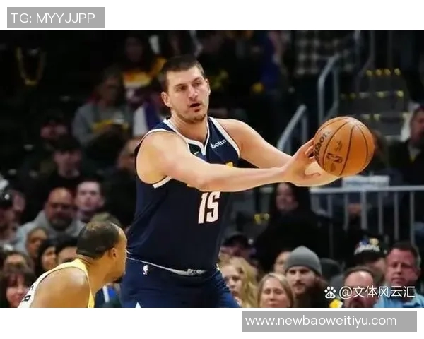 约基奇近期表现惊艳场均32分12篮板12助攻727命中率助球队取胜